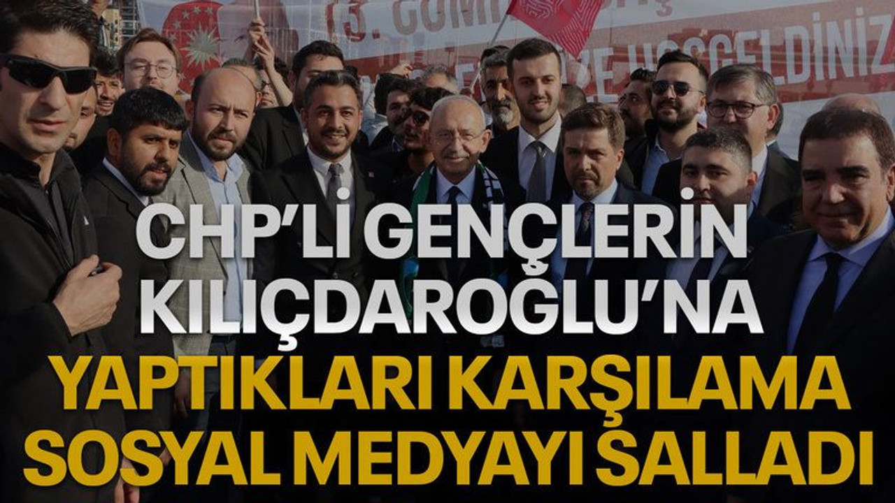 CHP’li gençlerin Kılıçdaroğlu’na yaptıkları karşılama sosyal medyayı salladı