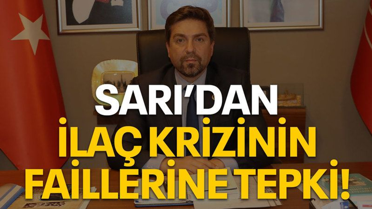 Sarı'dan ilaç krizinin faillerine tepki!