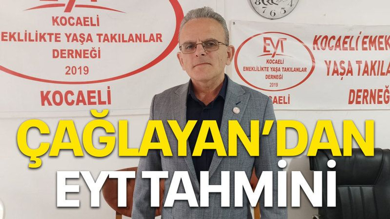 Çağlayan’dan EYT tahmini