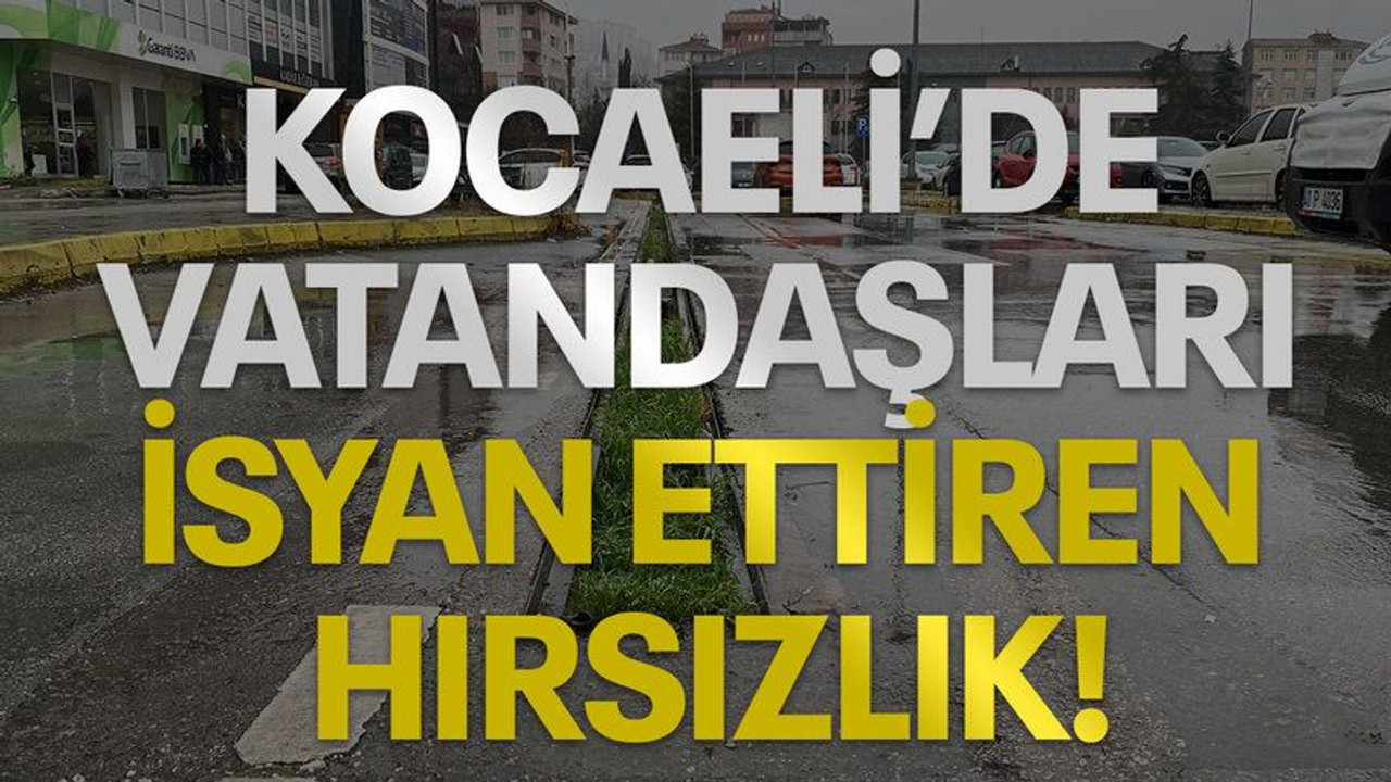 Kocaeli'de vatandaşları isyan ettiren hırsızlık!