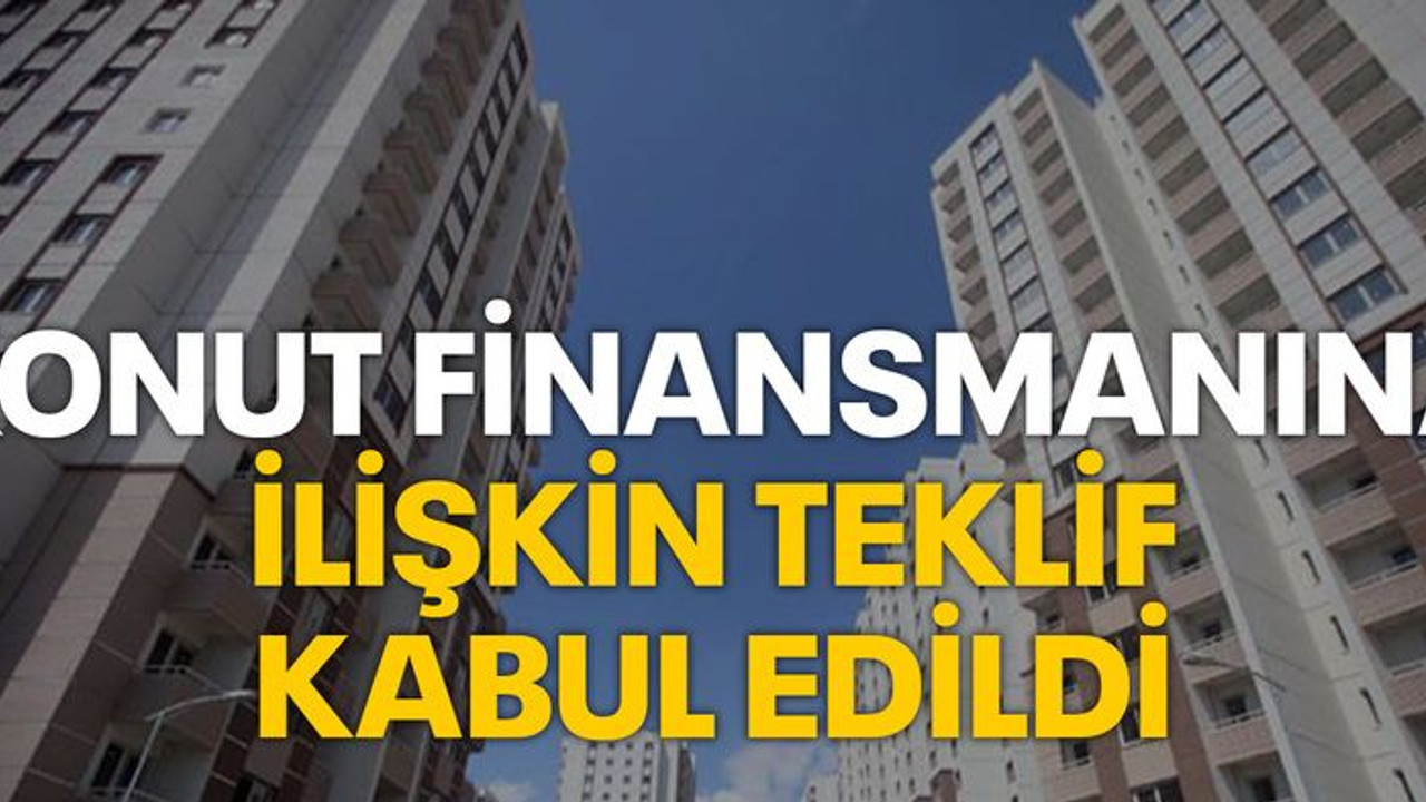 Konut finansmanına ilişkin teklif kabul edildi
