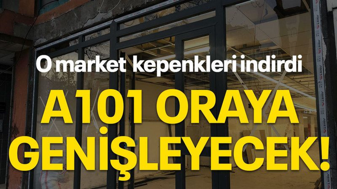O market kepenkleri indirdi A101 oraya genişleyecek!