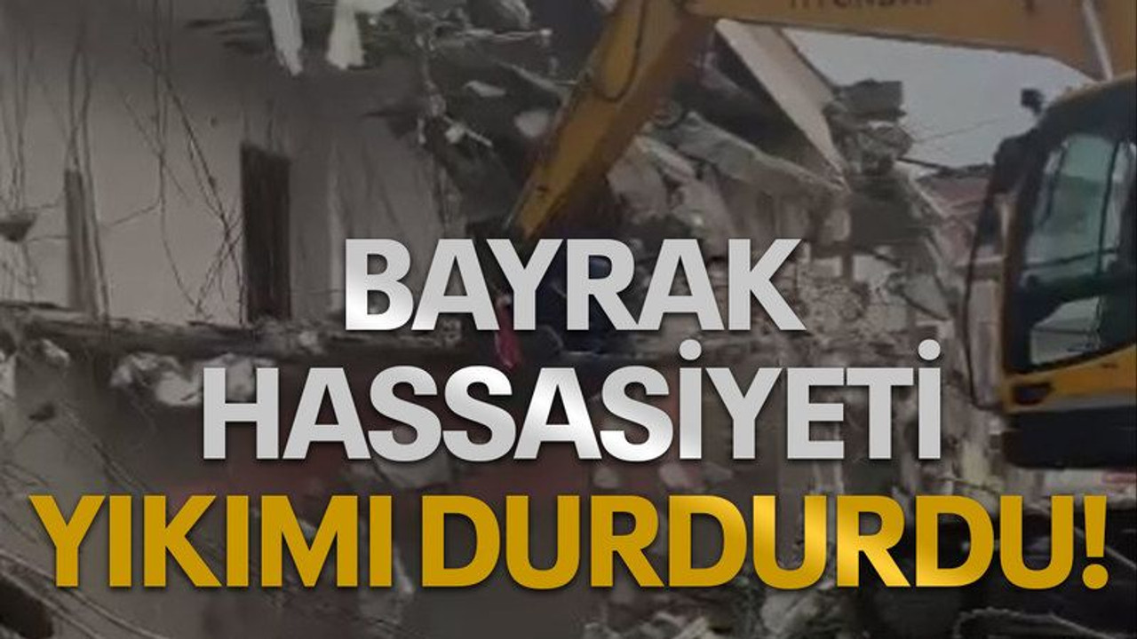 Bayrak hassasiyeti yıkımı durdurdu!