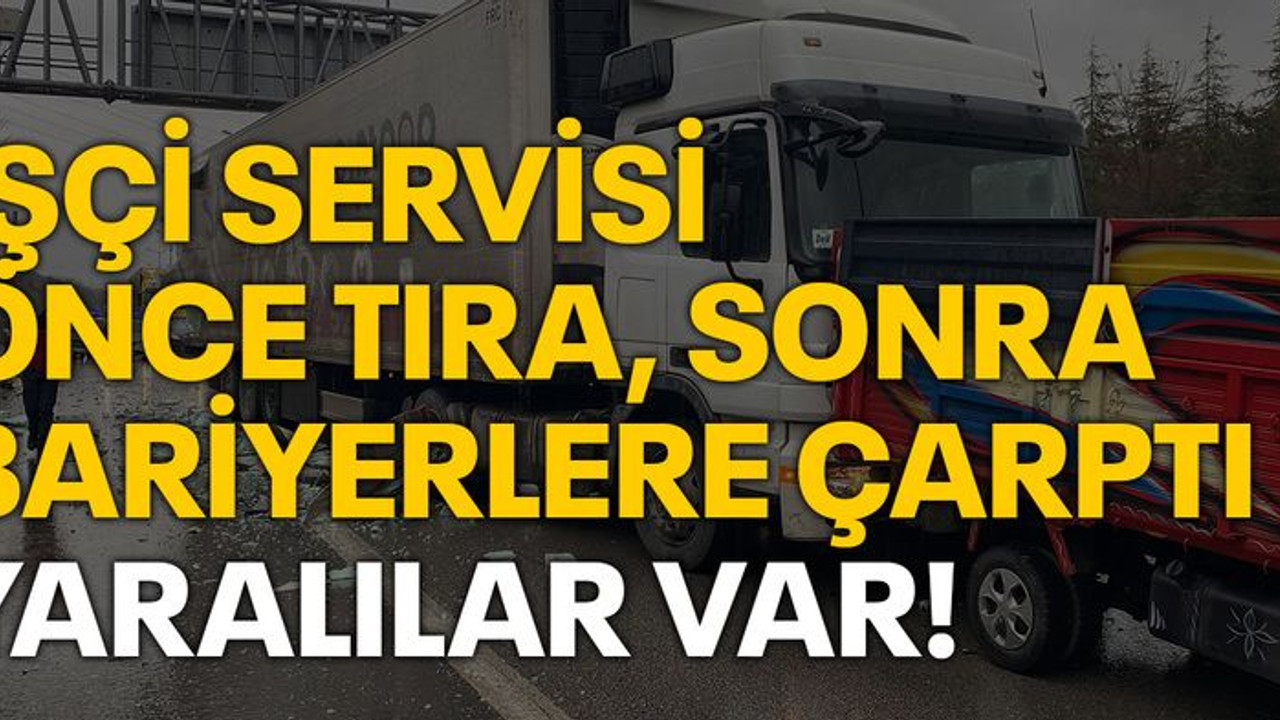 İşçi servisi önce tıra sonra bariyerlere çarptı, yaralılar var