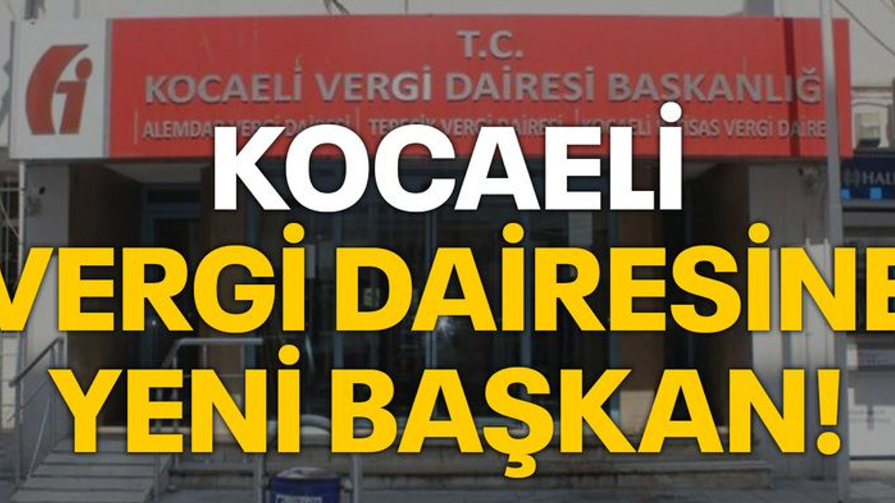Kocaeli Vergi Dairesine yeni başkan!