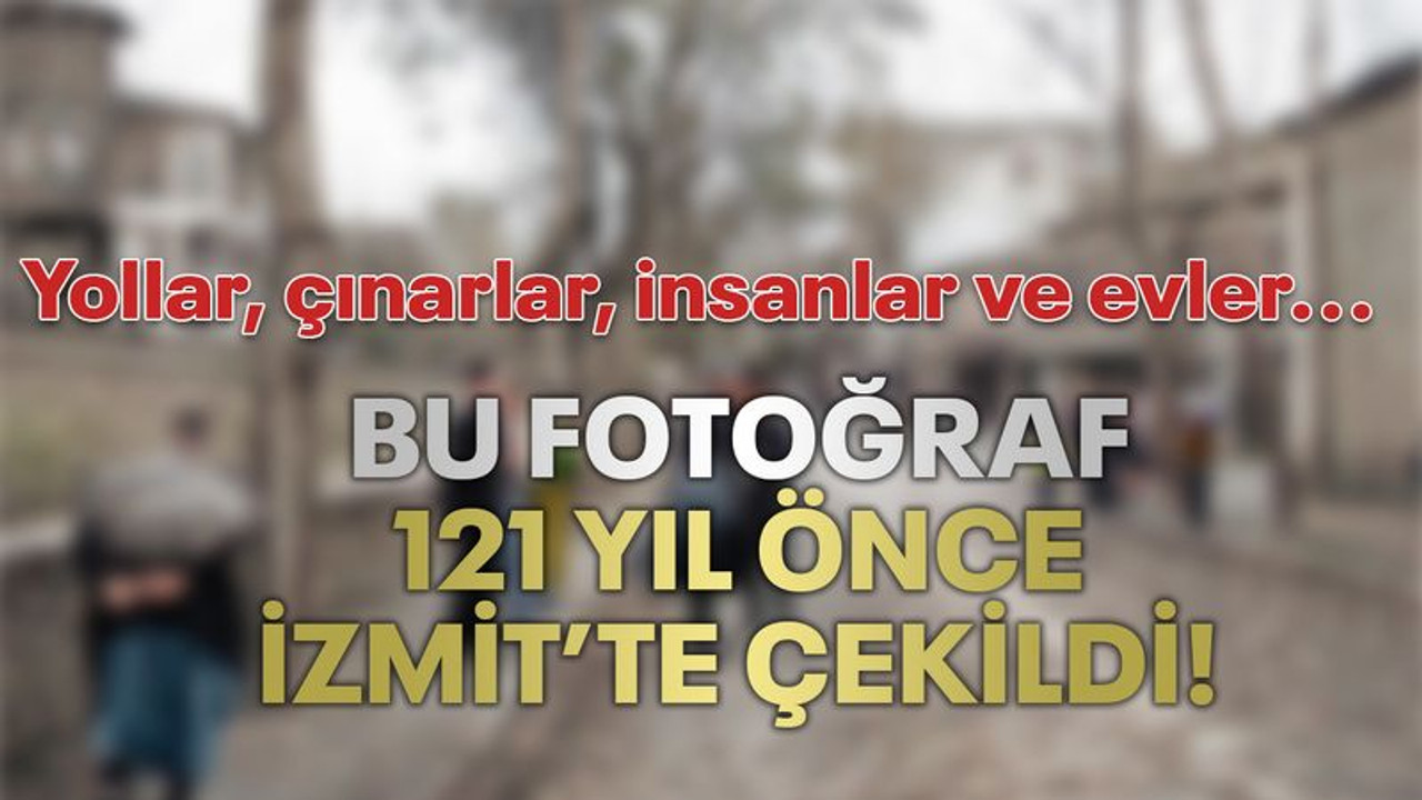 Bu fotoğraf 121 yıl önce İzmit’te çekildi!