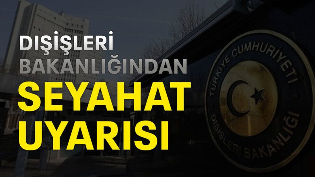 Dışişleri Bakanlığından seyahat uyarısı