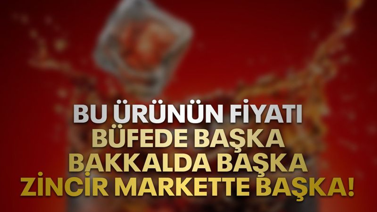 Bu ürünün fiyatı, büfede başka, bakkalda başka, zincir markette başka!