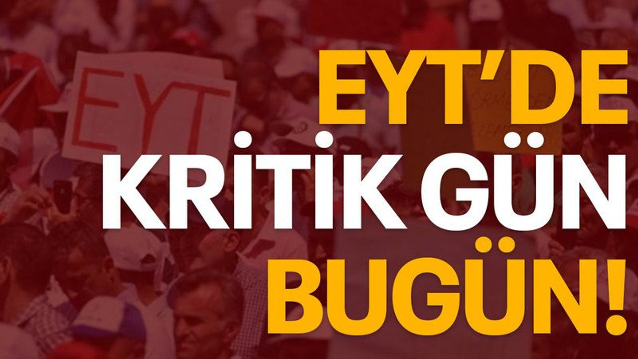 EYT'de kritik gün bugün!