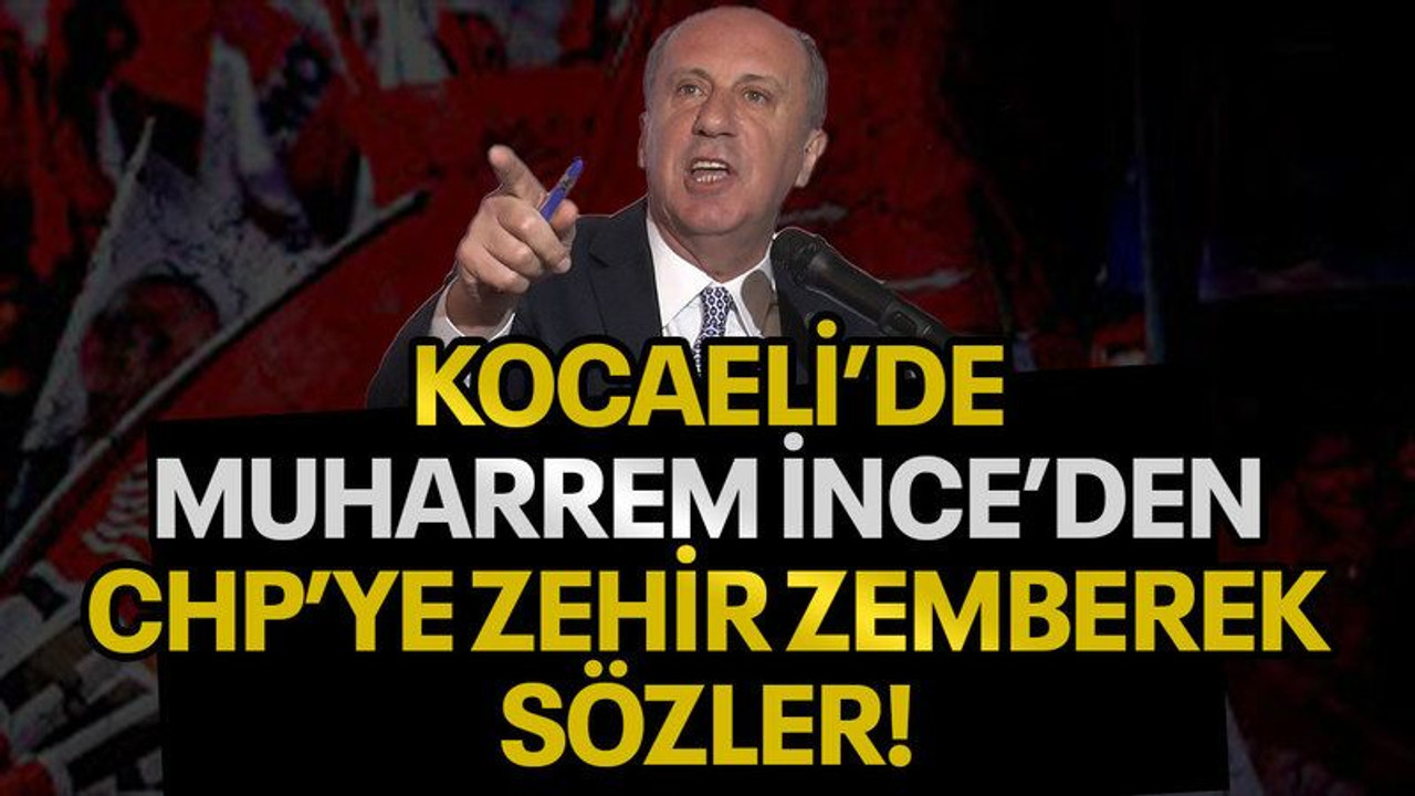 Kocaeli'de Muharrem İnce’den CHP’ye zehir zemberek sözler