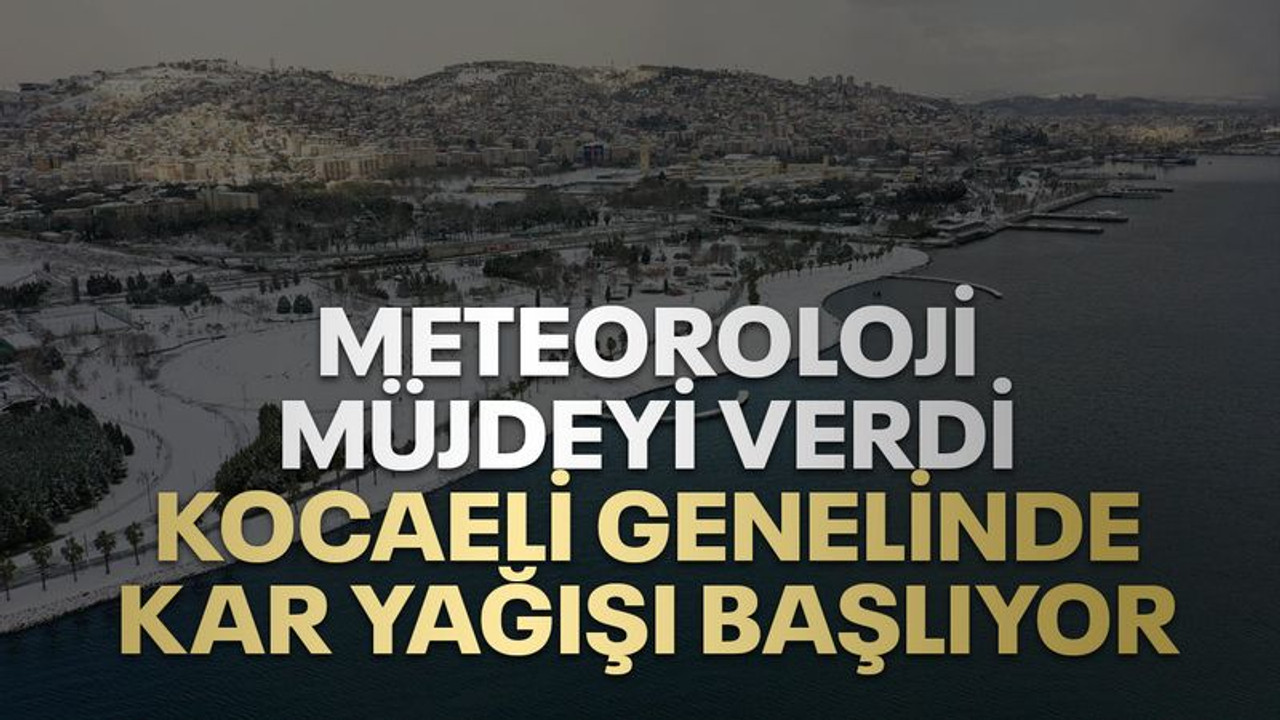 Meteoroloji müjdeyi verdi, Kocaeli genelinde kar yağışı başlıyor