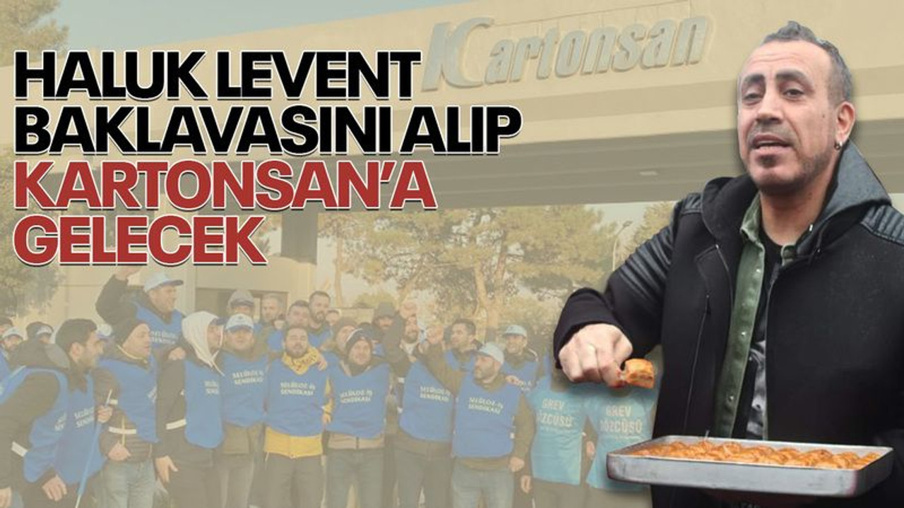 Haluk Levent, baklavasını alıp Kartonsan’a gelecek