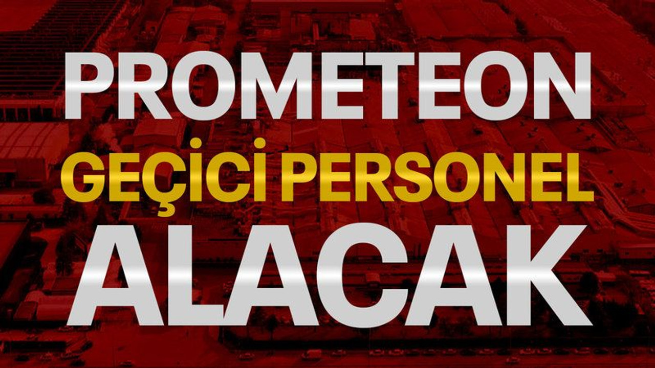 Prometeon, geçici personel alacak