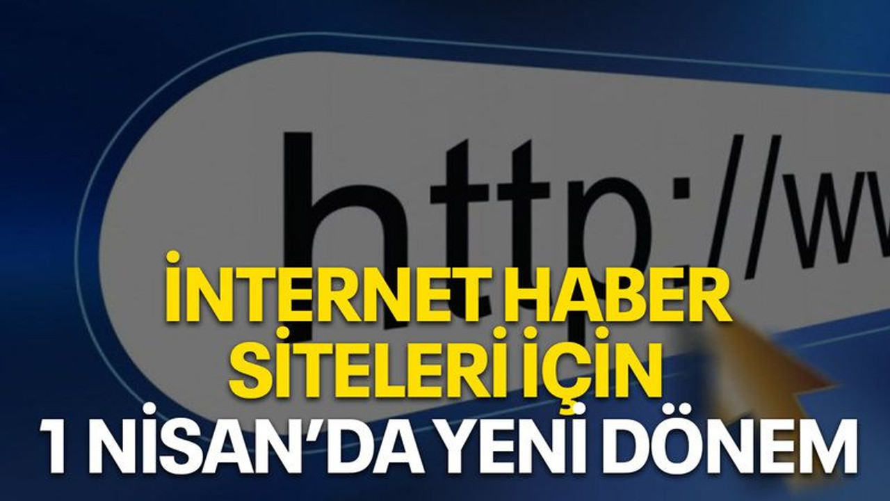İnternet haber siteleri için 1 Nisan’da yeni dönem