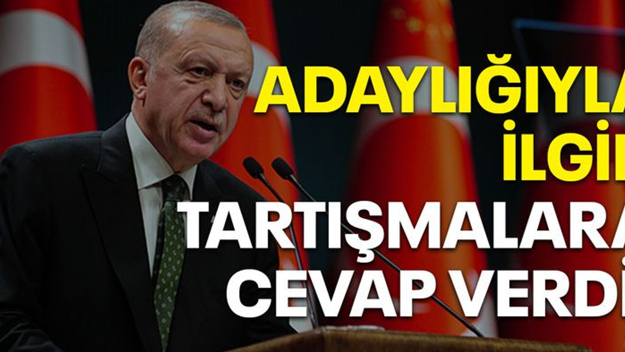 Erdoğan adaylığıyla ilgili tartışmalara cevap verdi