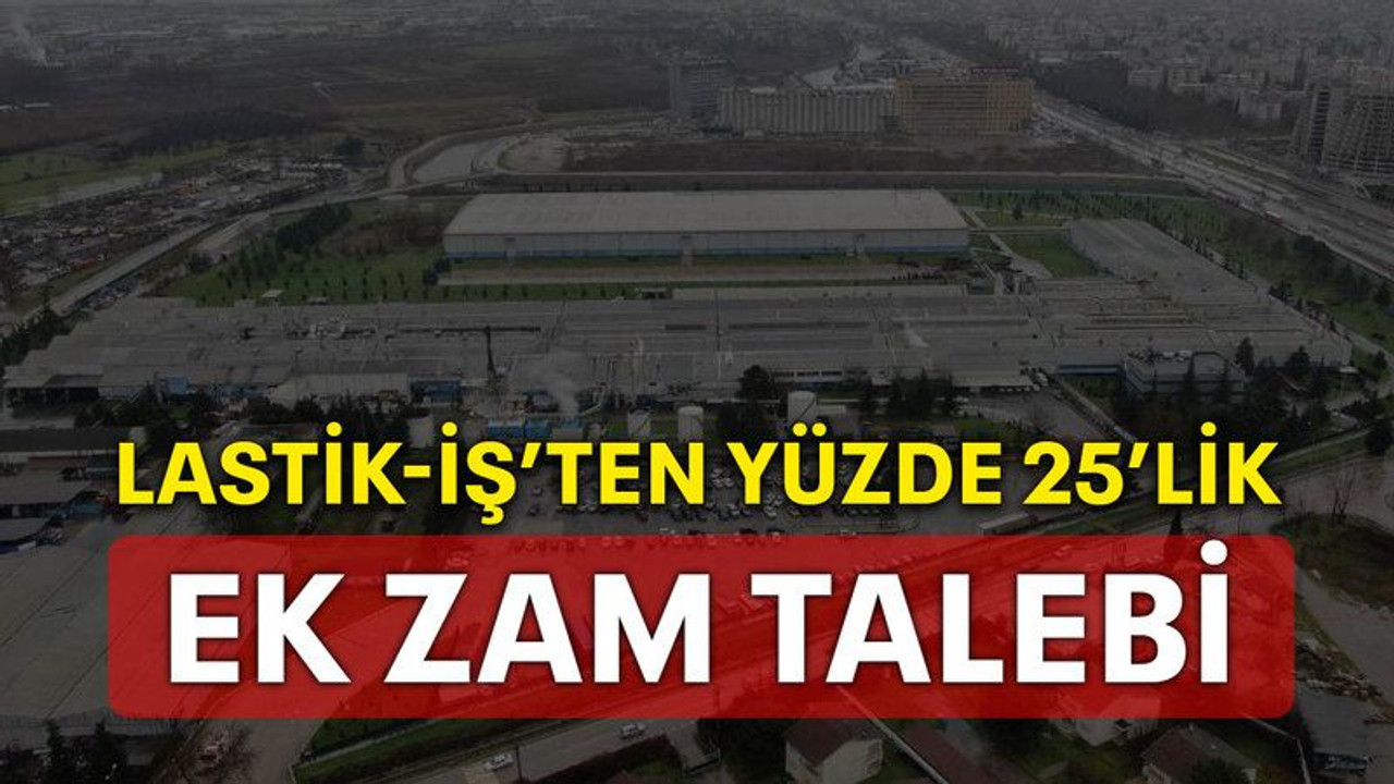 Lastik-İş’ten yüzde 25’lik ek zam talebi