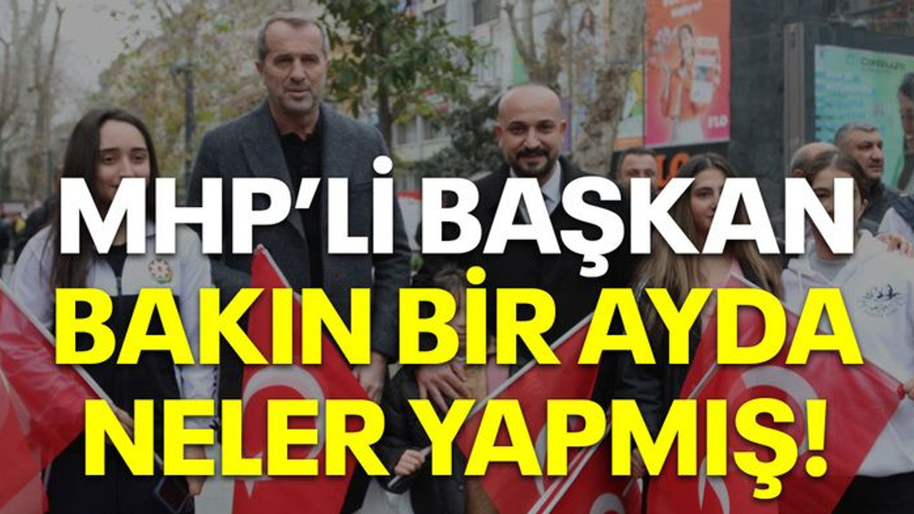 MHP’li başkan bakın bir ayda neler yapmış!