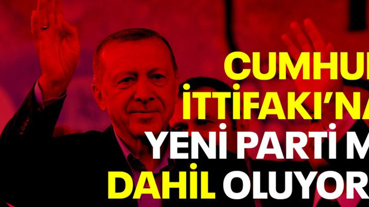 Cumhur İttifakı'na yeni parti mi dahil oluyor?