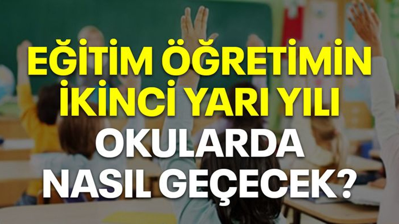 Eğitim öğretimin ikinci yarı yılı okullarda nasıl geçecek?