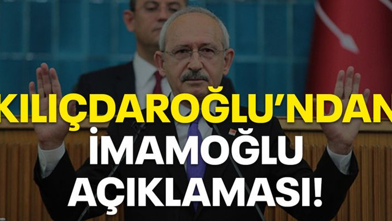 Kılıçdaroğlu'ndan İmamoğlu açıklaması!