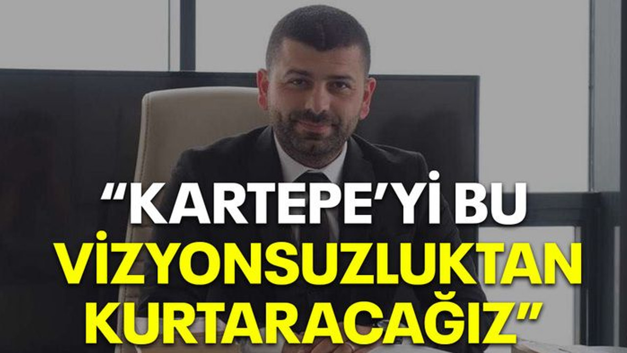Tamyüksel: Kartepe'yi bu vizyonsuzluktan kurtaracağız