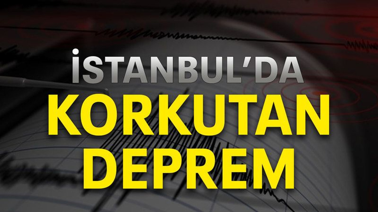 İstanbul’da korkutan deprem