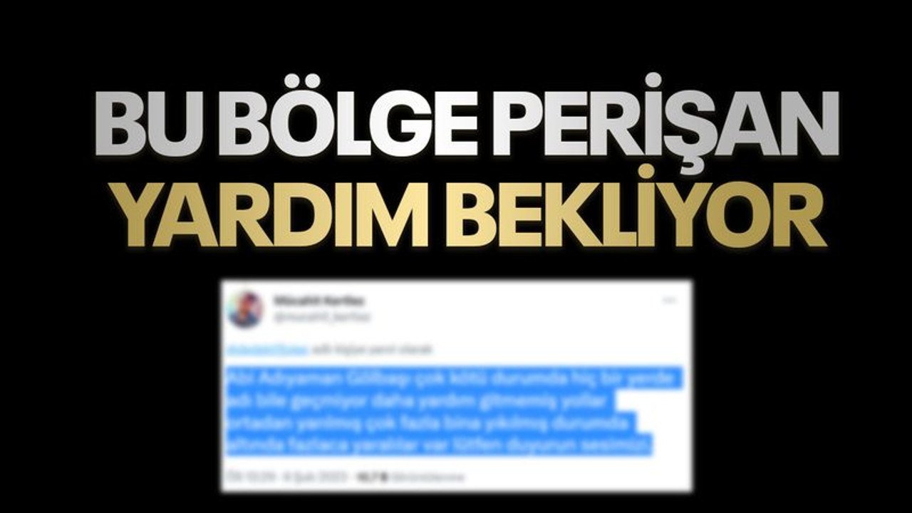 "Yollar yarıldı, binalar yıkıldı, yardım yok, lütfen sesimizi duyurun"