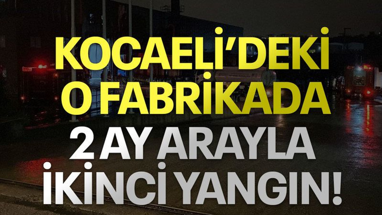 Kocaeli'deki o fabrikada 2 ay arayla ikinci yangın!