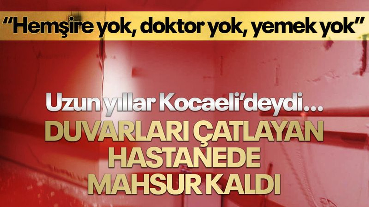 Uzun yıllar Kocaeli'deydi, Kahramanmaraş'ta duvarları çatlayan hastanede mahsur kaldı