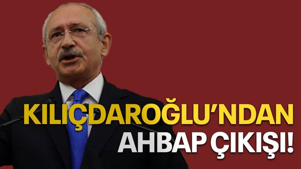 Kılıçdaroğlu'ndan ahbap çıkışı!