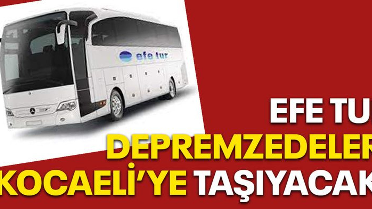 Efe Tur depremzedeleri Kocaeli'ye taşıyacak
