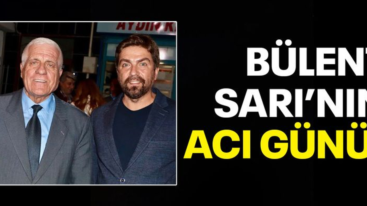 Bülent Sarı'nın acı günü
