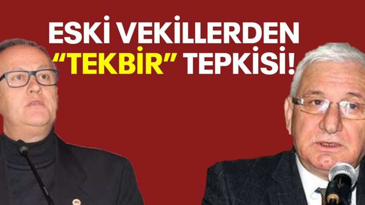 Eski vekillerden “tekbir” tepkisi