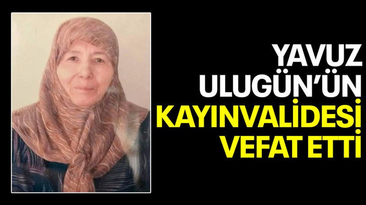 Yavuz Ulugün’ün kayınvalidesi vefat etti