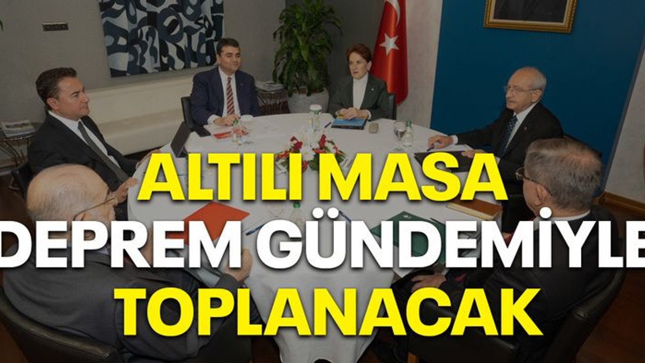 Altılı masa deprem gündemiyle toplanacak