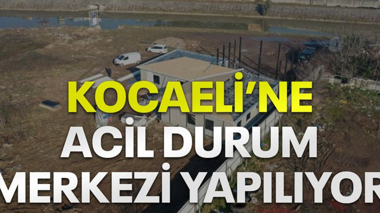 Kocaeli'ne Acil Durum Merkezi yapılıyor