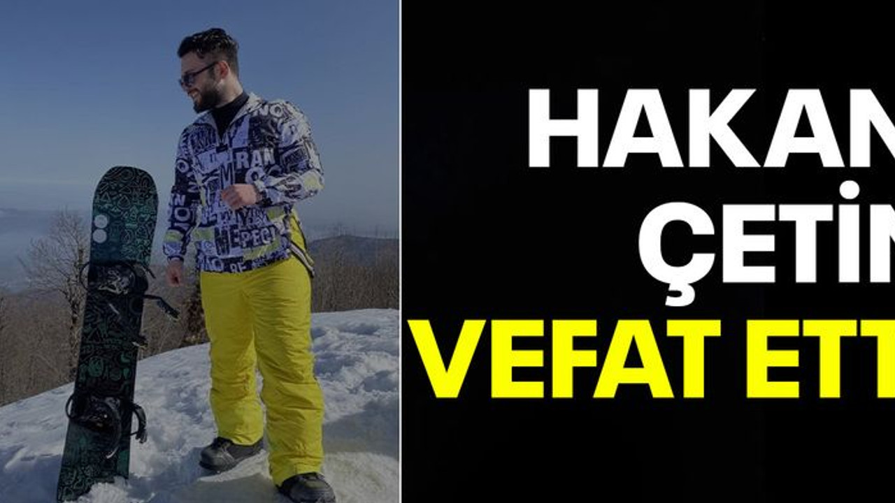 Hakan Çetin vefat etti