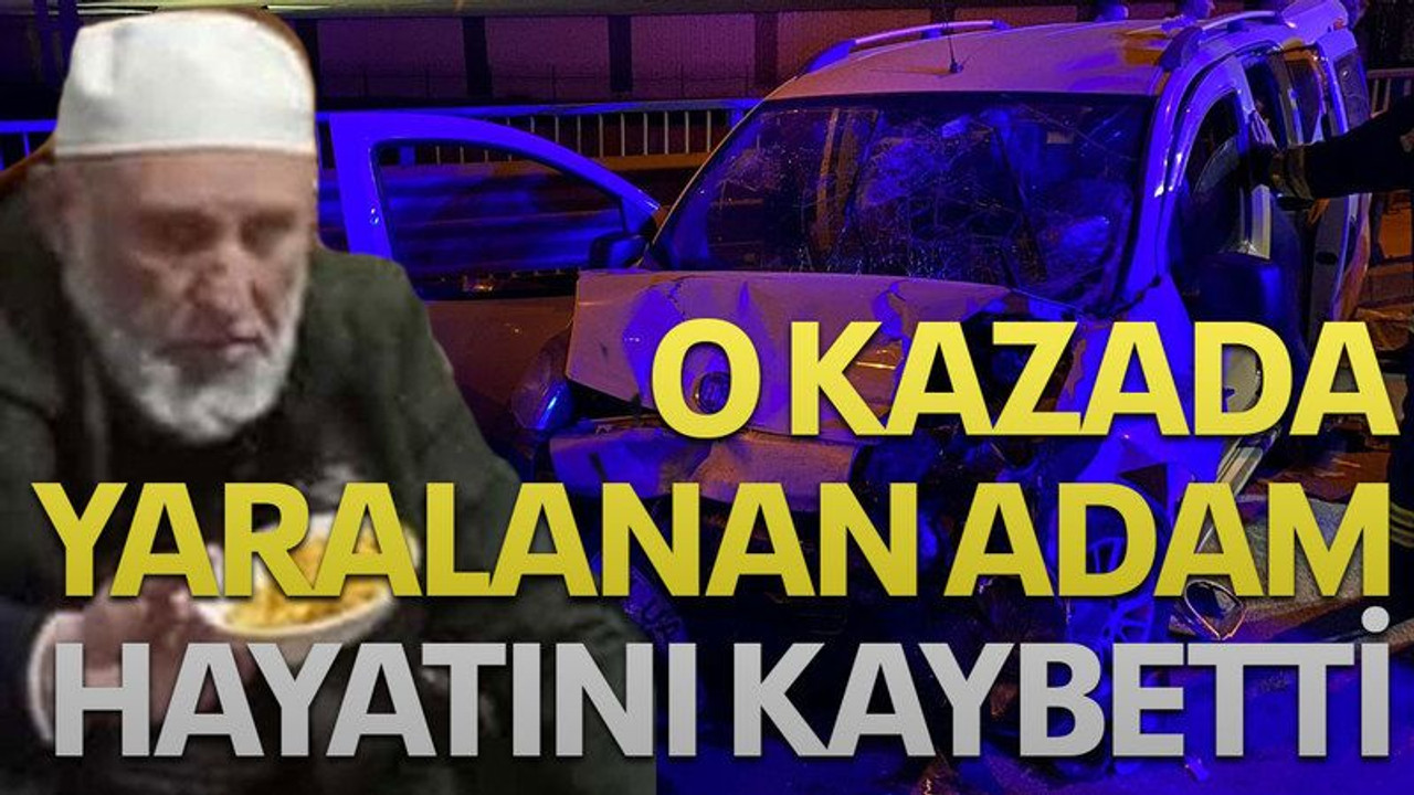 Kazada yaralanan adam hastanede hayatını kaybetti