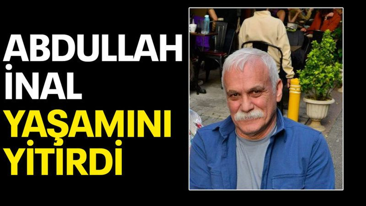 Abdullah İnal yaşamını yitirdi
