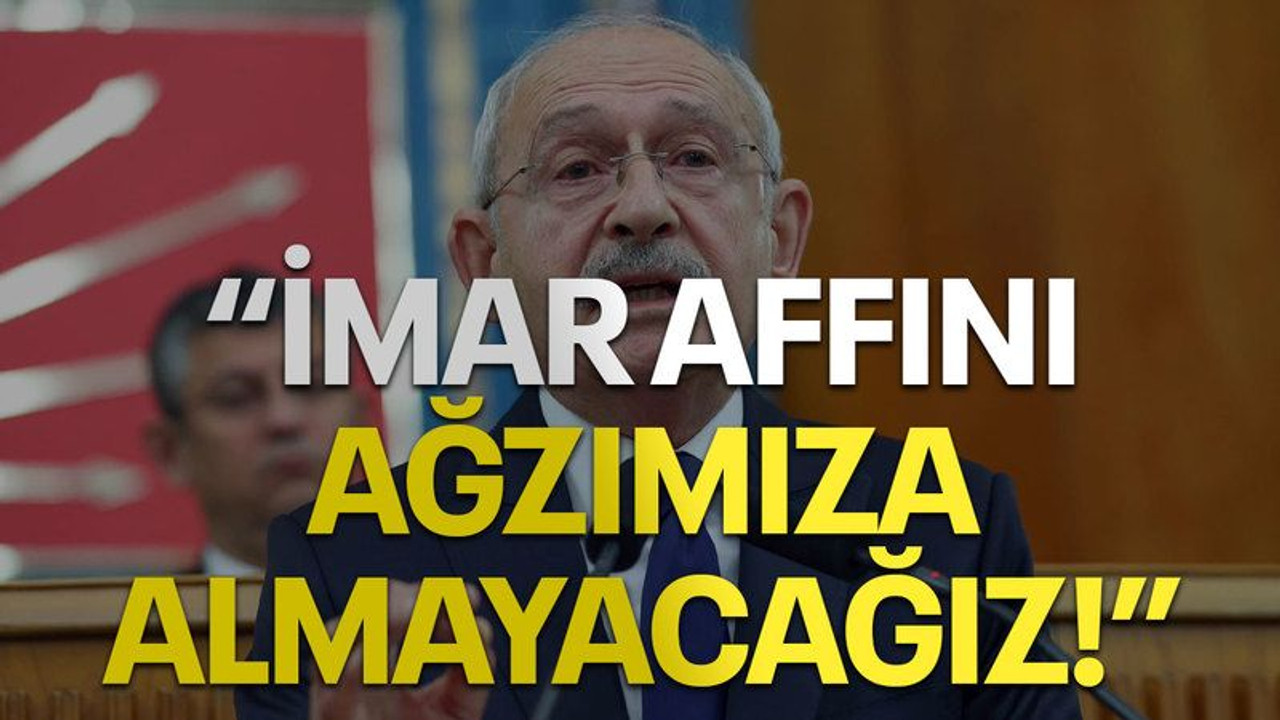 "İmar affını ağzımıza almayacağız!"