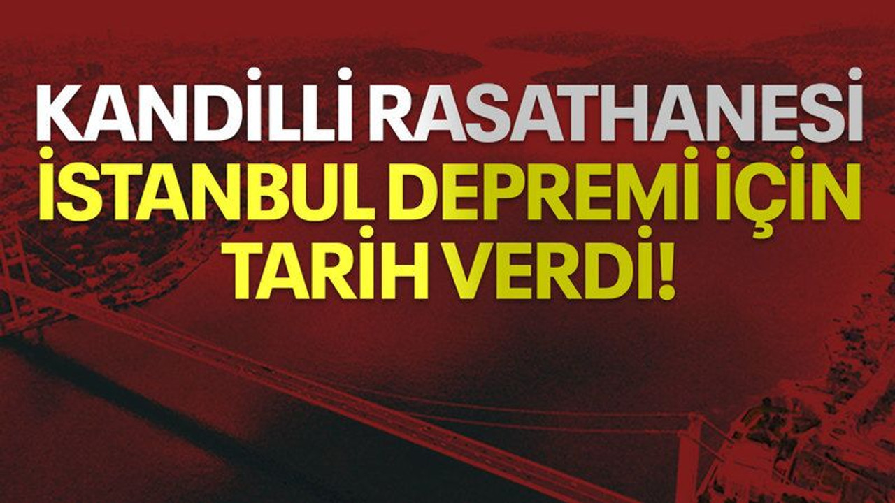 Kandilli Rasathanesi İstanbul depremi için tarih verdi!