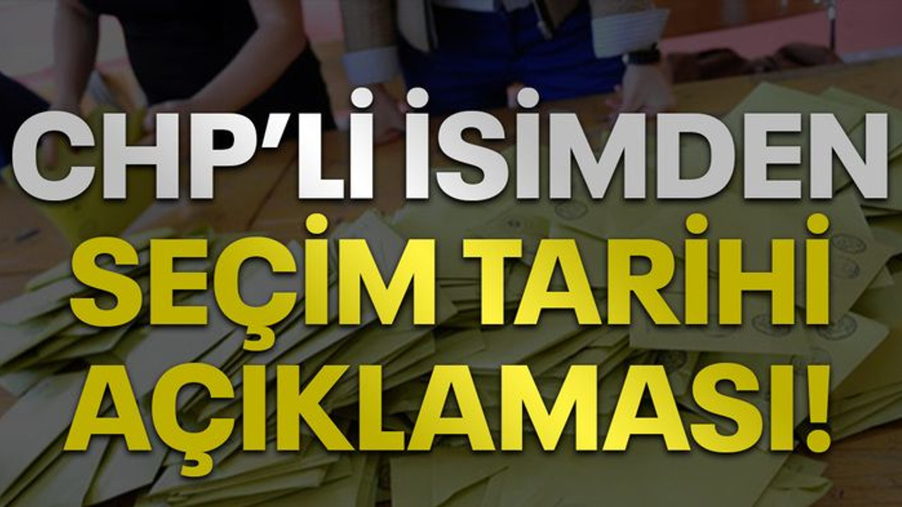 CHP'li isimden seçim tarihi açıklaması!