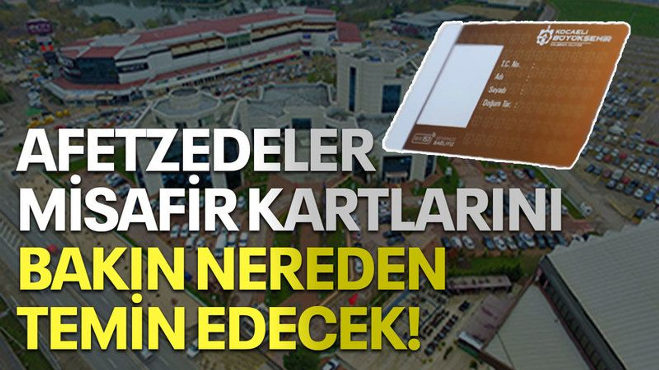 Afetzedeler misafir kartlarını bakın nereden temin edecek!