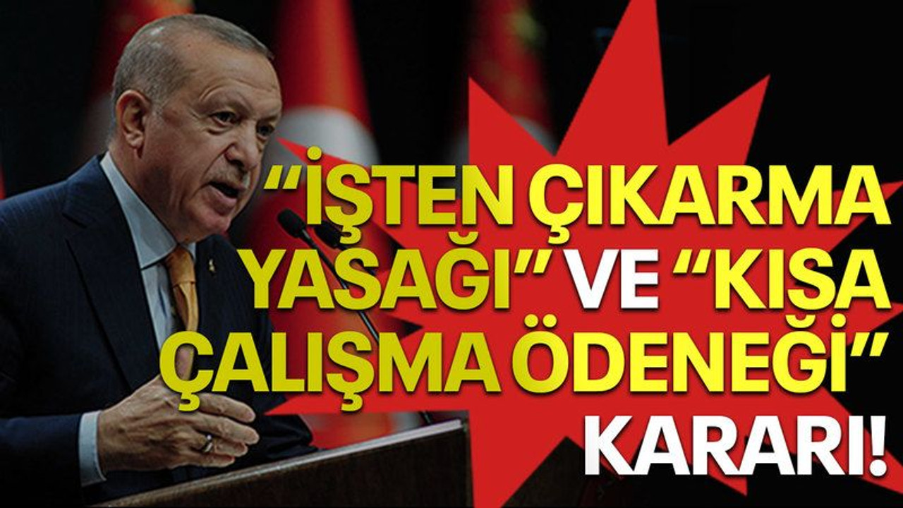 "İşten çıkarma yasağı" ve "kısa çalışma ödeneği" kararı!
