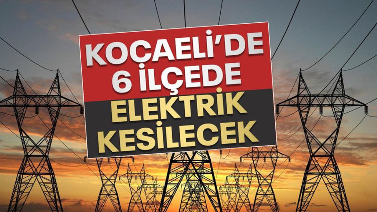 Kocaeli’de 6 ilçede elektrik kesilecek (24 Şubat Cuma)