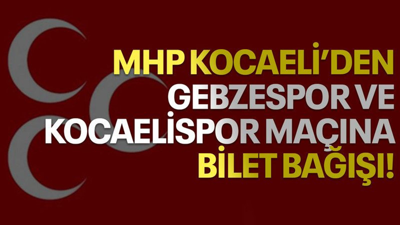 MHP Kocaeli'den, Gebzespor ve Kocaelispor maçına bilet bağışı!