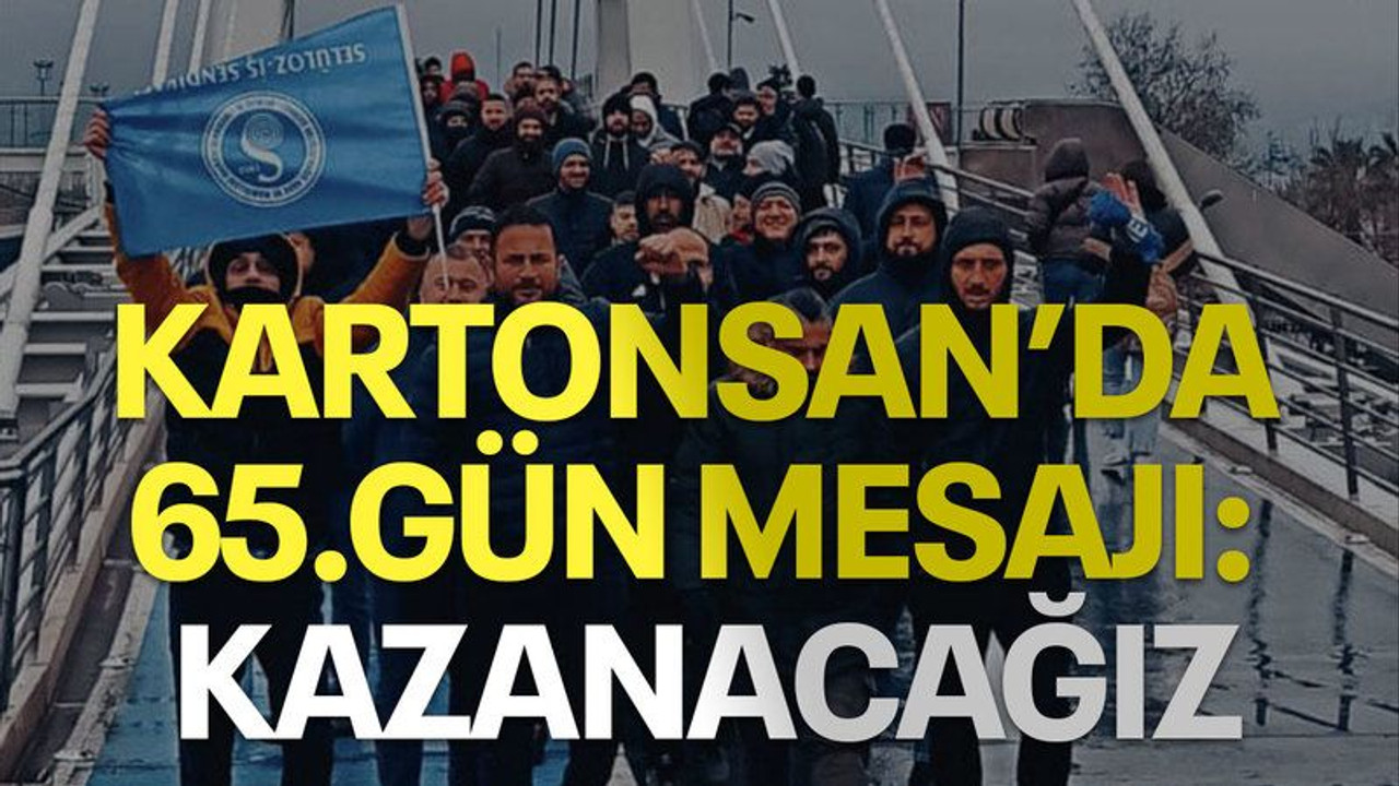 Kartonsan’da 65. gün mesajı: Kazanacağız