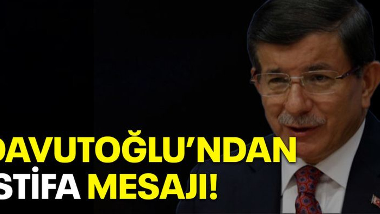 Davutoğlu'ndan istifa mesajı!