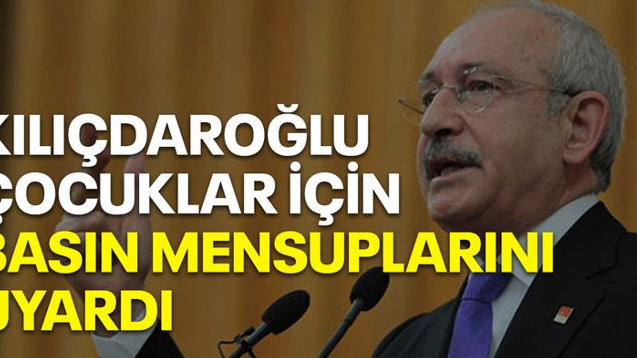 Kılıçdaroğlu 'çocuklar' için basın mensuplarını uyardı