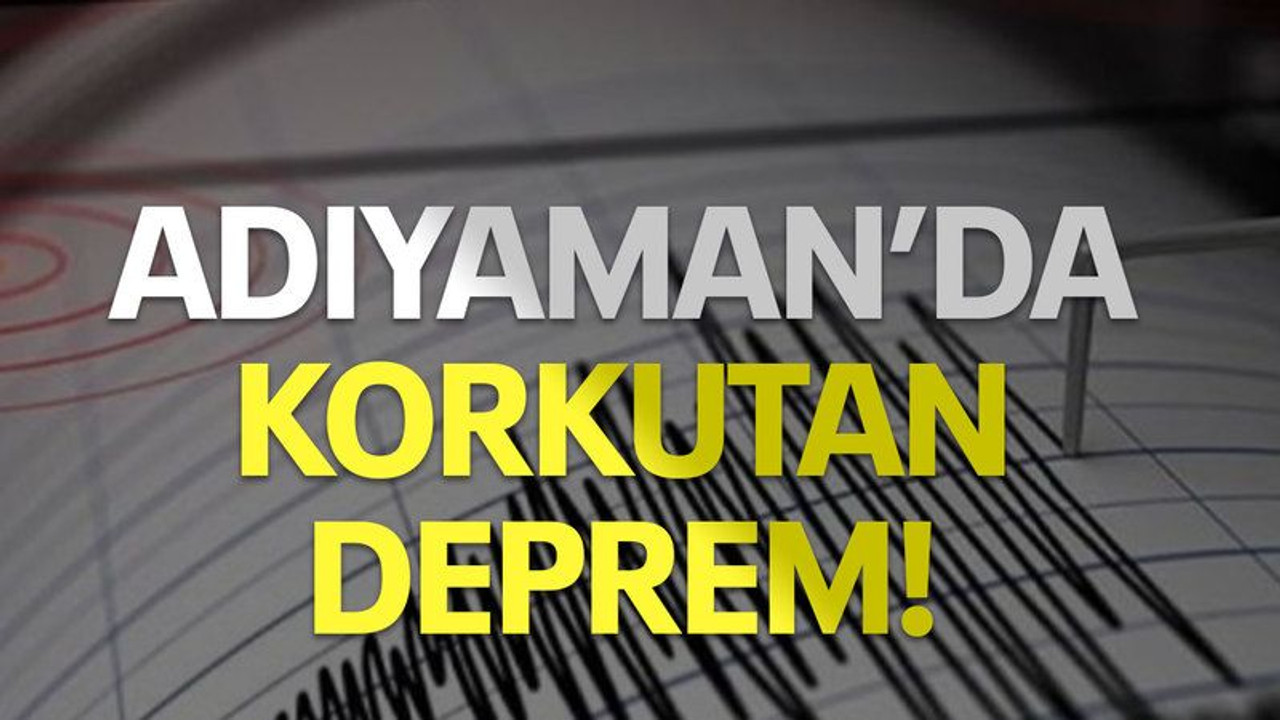 Adıyaman'da korkutan deprem!
